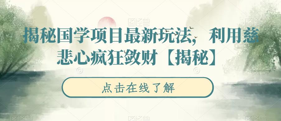 揭秘国学项目最新玩法，利用慈悲心疯狂敛财【揭秘】-副业库