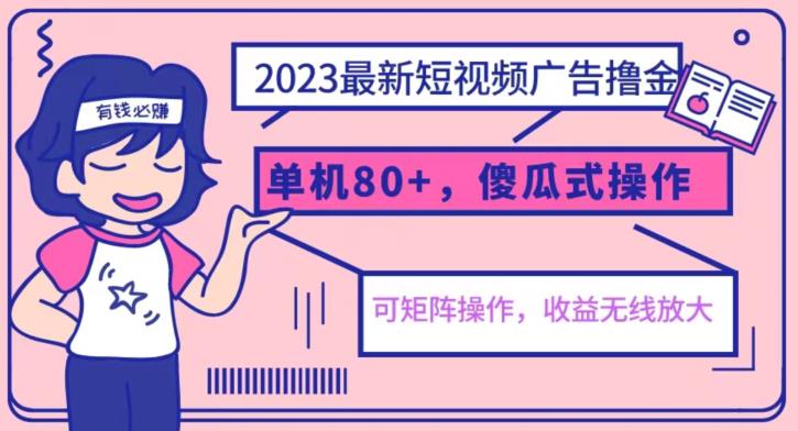 2023最新玩法短视频广告撸金，亲测单机收益80+，可矩阵，傻瓜式操作，小白可上手【揭秘】-副业库