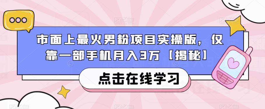 市面上最火男粉项目实操版，仅靠一部手机月入3万【揭秘】-副业库