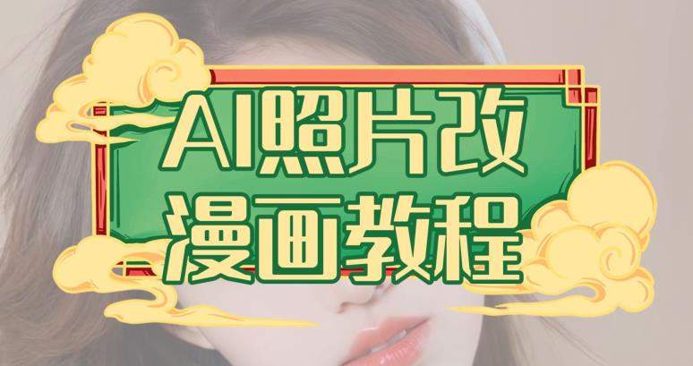 AI照片改漫画教程，0基础小白也能操作【揭秘】-副业库