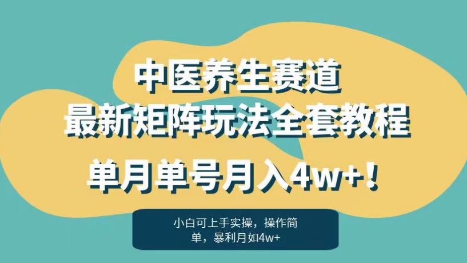 暴利赛道中医养生赛道最新矩阵玩法，单月单号月入4w+！【揭秘】-副业库