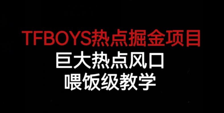 TFBOYS热点掘金项目，巨大热点风口，喂饭级教学-副业库