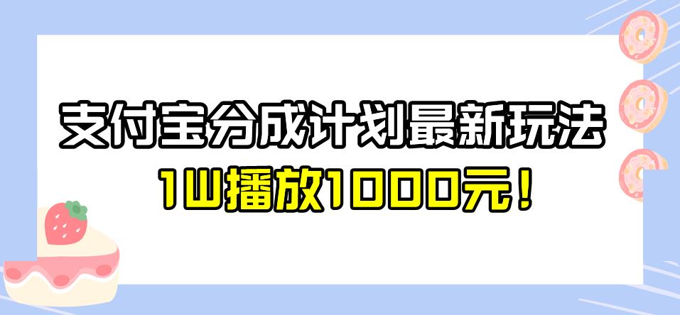 全新蓝海，支付宝分成计划最新玩法介绍，1W播放1000元！【揭秘】-副业库
