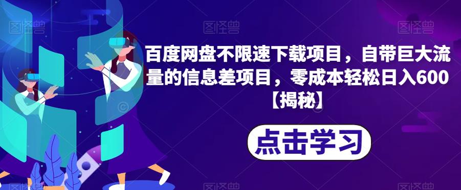 百度网盘不限速下载项目，自带巨大流量的信息差项目，零成本轻松日入600【揭秘】-副业库