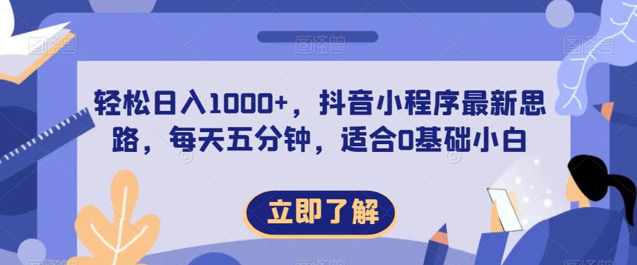 轻松日入1000+，抖音小程序最新思路，每天五分钟，适合0基础小白【揭秘】-副业库