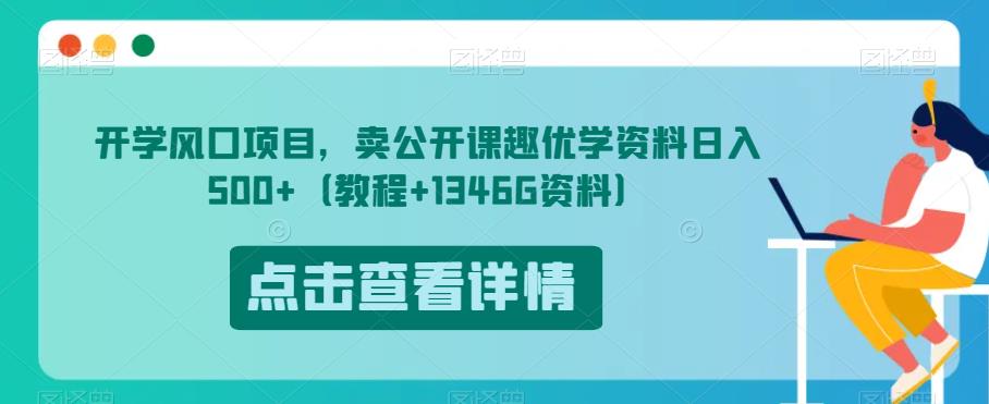 开学风口项目，卖公开课趣优学资料日入500+（教程+1346G资料）【揭秘】-副业库