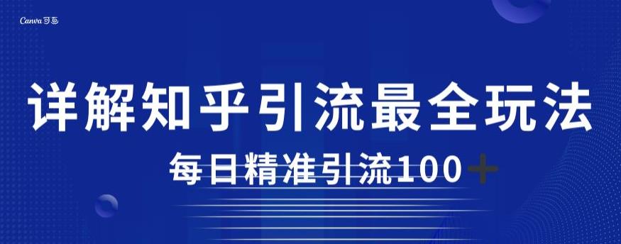 详解知乎引流最全玩法，每日精准引流100+【揭秘】-副业库