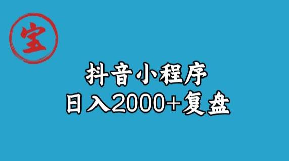 宝哥抖音小程序日入2000+玩法复盘-副业库