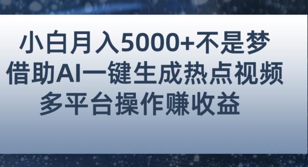 小白也能轻松月赚5000+！利用AI智能生成热点视频，全网多平台赚钱攻略【揭秘】-副业库