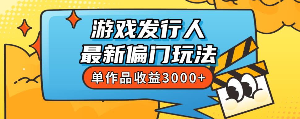 斥资8888学的游戏发行人最新偏门玩法，单作品收益3000+，新手很容易上手【揭秘】-副业库