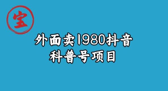 宝哥揭秘外面卖1980元抖音科普号项目-副业库