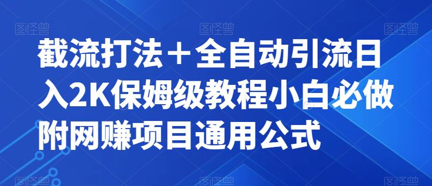 截流打法＋全自动引流日入2K保姆级教程小白必做，附项目通用公式【揭秘】-副业库