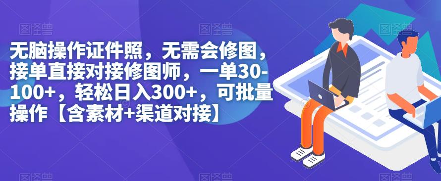 无脑操作证件照，无需会修图，轻松日入300+，可批量操作【含素材+渠道对接】-副业库