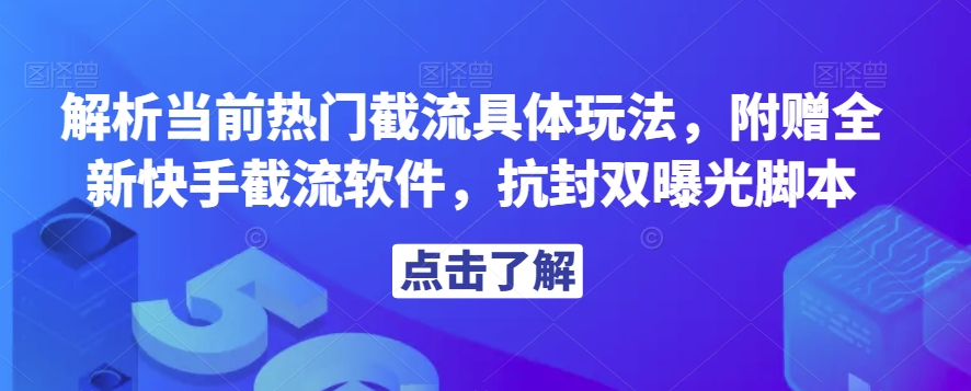 解析当前热门截流具体玩法，附赠全新快手截流软件，抗封双曝光脚本【揭秘】-副业库