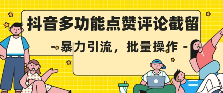 抖音多功能点赞评论截留，暴力引流，批量操作【揭秘】-副业库
