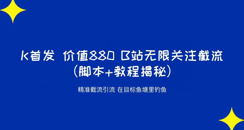 K首发价值880 B站无限关注截流精准引流（脚本+教程揭秘）-副业库