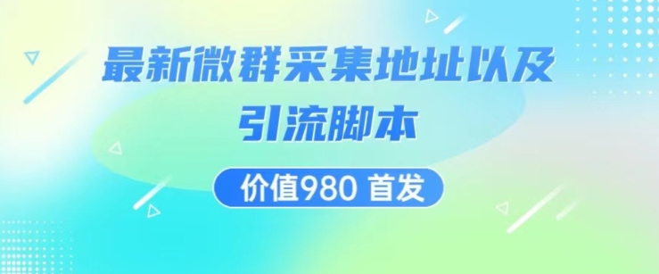 价值980最新微信群采集网址以及微群引流脚本，解放双手，全自动引流-副业库