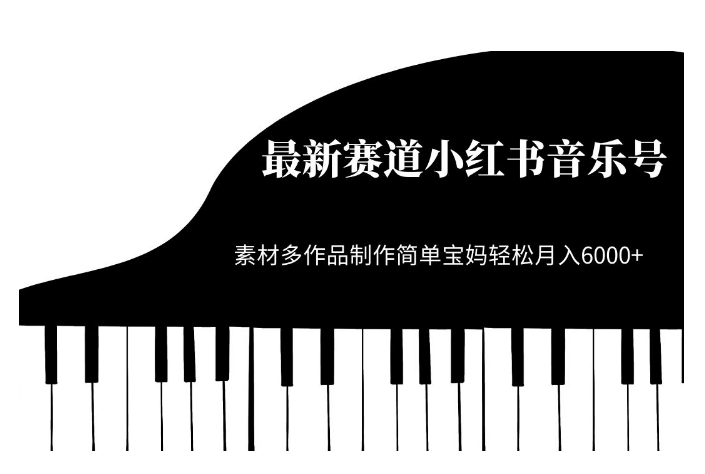 最新赛道小红书音乐号，素材多作品制作简单宝妈轻松月入6000+【揭秘】-副业库