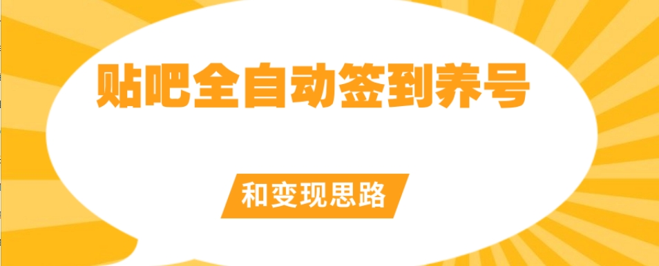 【原创开发】贴吧全自动签到养号和变现思路【揭秘】-副业库
