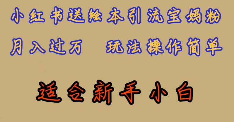 全网首发，小红书绘本引流宝妈粉，月入过万，玩法操作简单，适合新手小白【揭秘】-副业库