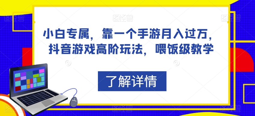 小白专属，靠一个手游月入过万，抖音游戏高阶玩法，喂饭级教学-副业库