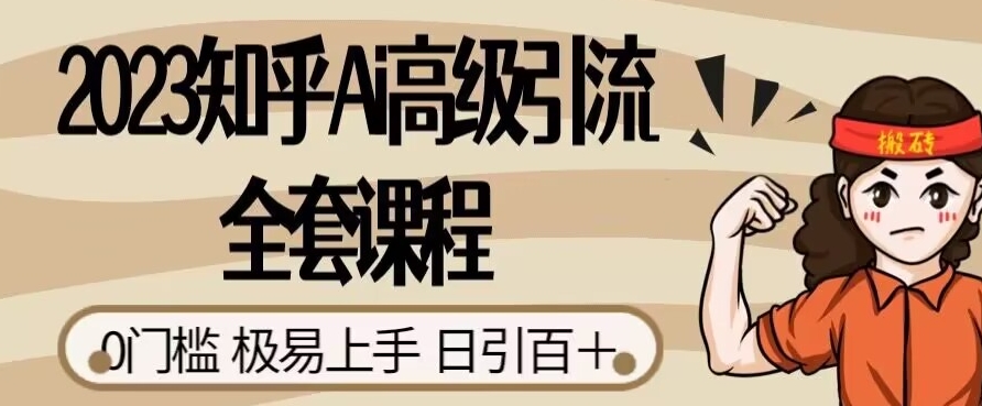 2023知乎Ai高级引流全套课程，0门槛极易上手，日引100+-副业库