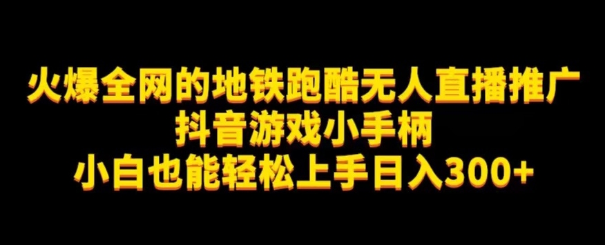 地铁跑酷无人直播推广抖音游戏小手柄小白也能轻松上手日入300+-副业库