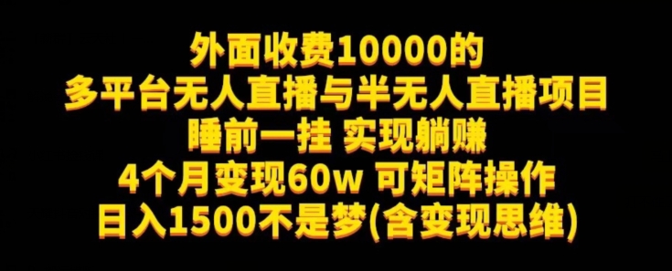 外面收费10000的多平台无人直播与半无人直播项目，睡前一挂实现躺赚，日入1500不是梦(含变现思维)【揭秘】-副业库