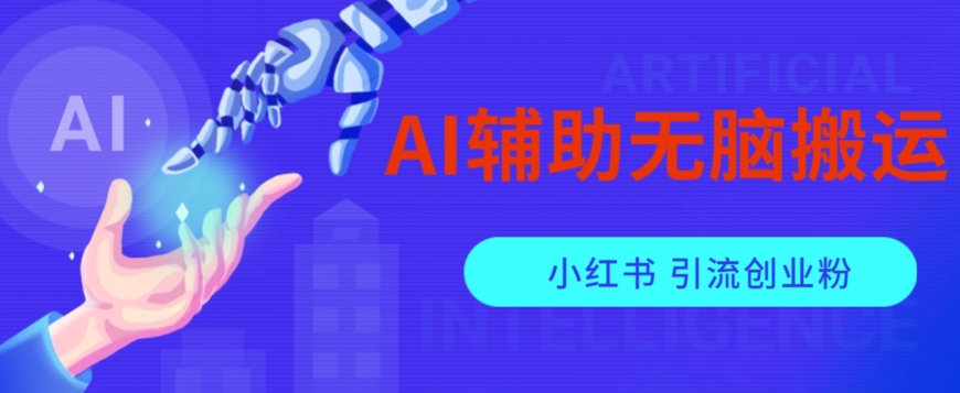 AI辅助无脑搬运小红薯爆款笔记矩阵操作无限引流创业粉【揭秘】-副业库