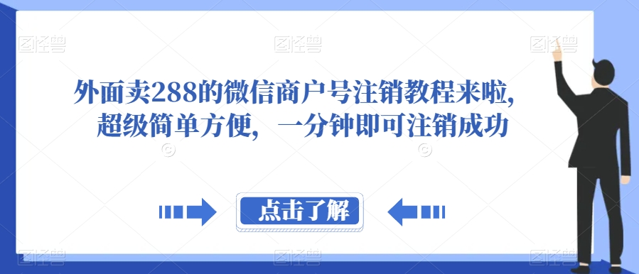 外面卖288的微信商户号注销教程来啦，超级简单方便，一分钟即可注销成功【揭秘】-副业库