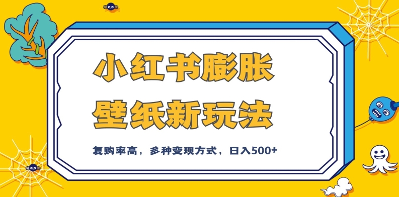 小红书膨胀壁纸新玩法，前端引流前端变现，后端私域多种组合变现方式，入500+【揭秘】-副业库