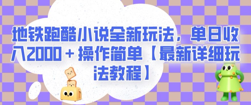 地铁跑酷小说全新玩法，单日收入2000＋操作简单【最新详细玩法教程】【揭秘】-副业库