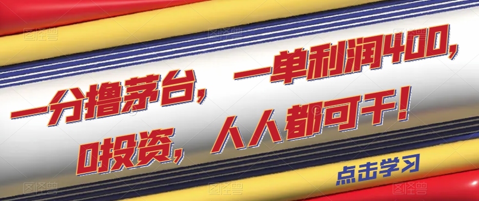 一分撸茅台，一单利润400，0投资，人人都可干！【揭秘】-副业库