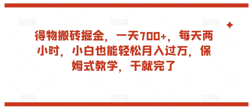 得物搬砖掘金，一天700+，每天两小时，小白也能轻松月入过万，保姆式教学，干就完了-副业库