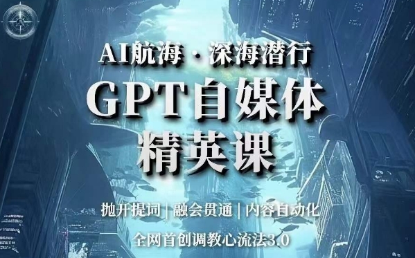 AI航海·深海潜行，GPT自媒体精英课，全网首创调教心流法3.0-副业库