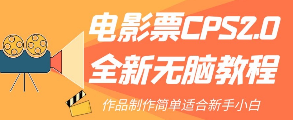 电影票CPS2.0全新无脑教程，作品制作简单适合新手小白-副业库