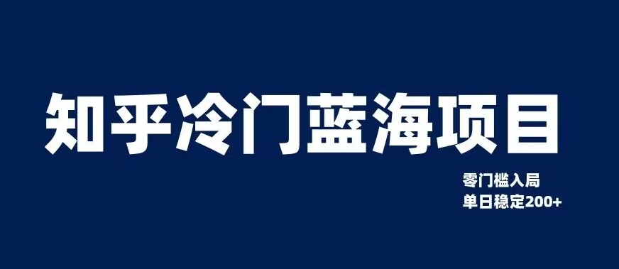 知乎冷门蓝海项目，零门槛教你如何单日变现200+【揭秘】-副业库