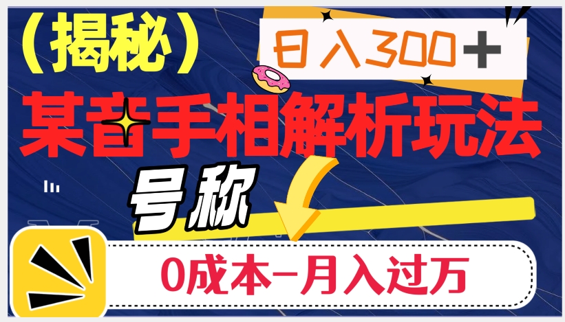 日入300+的，抖音手相解析玩法，号称0成本月入过万（揭秘）-副业库