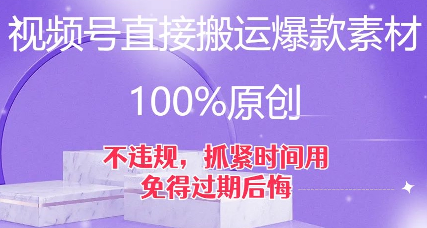 视频号直接搬运爆款素材，100%原创，不违规，抓紧时间用，免得过期后悔【揭秘】-副业库