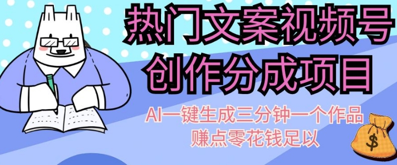 热门文案视频号创作分成，AI一键生成三分钟一个作品，赚点零花钱足以【揭秘】-副业库