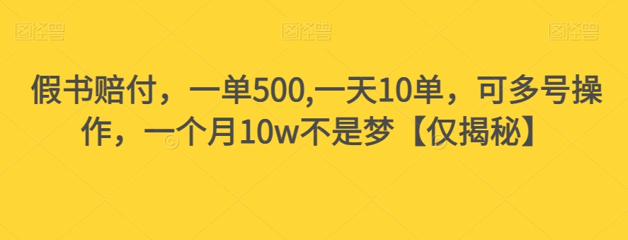 假书赔付，一单500,一天10单，可多号操作，一个月10w不是梦【仅揭秘】-副业库