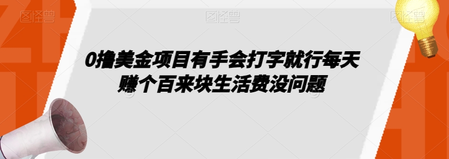 0撸美金项目有手会打字就行每天赚个百来块生活费没问题【揭秘】-副业库