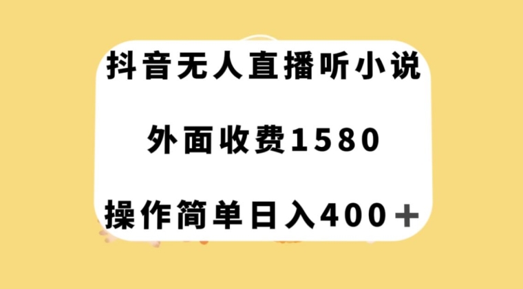 抖音无人直播听小说，外面收费1580，操作简单日入400+【揭秘】-副业库