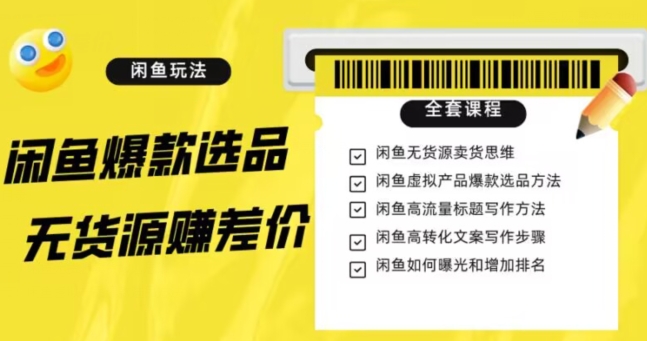闲鱼无货源赚差价进阶玩法，爆款选品，资源寻找，引流变现全套教程（11节课）【揭秘】-副业库