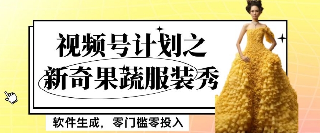 最新项目视频号计划之新奇果蔬服装秀，软件生成，零门槛零投入也可月入5000+【揭秘】-副业库