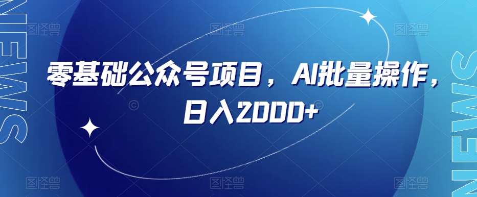 零基础公众号项目，AI批量操作，日入2000+【揭秘】-副业库