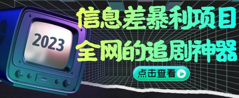 信息差暴利项目，全网的追剧神器,无任何门槛，小白也能月入2W+【揭秘】-副业库