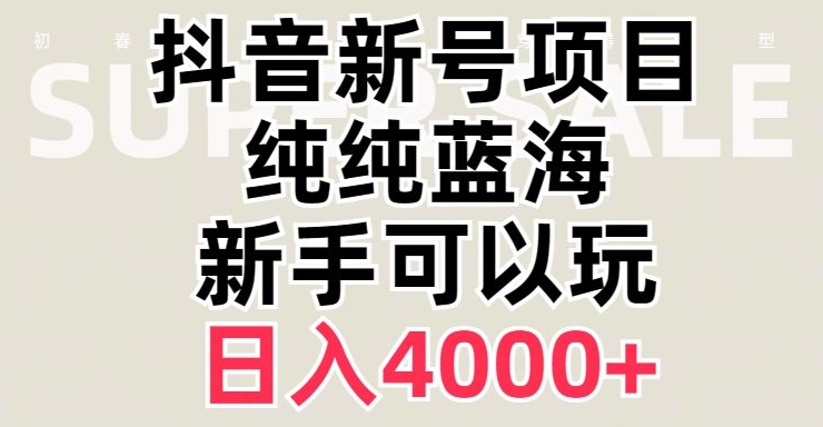 抖音蓝海赛道，必须是新账号，日入4000+【揭秘】-副业库