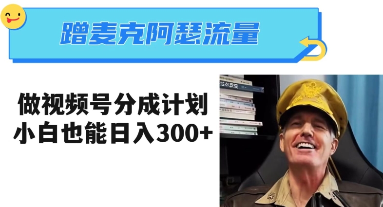 蹭麦克阿瑟热点，做视频号分成计划，小白三分钟一条日入300+【揭秘】-副业库