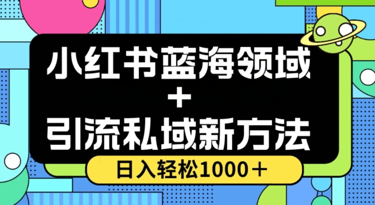 小红书蓝海虚拟＋引流私域新方法，100%不限流，日入轻松1000＋，小白无脑操作【揭秘】-副业库